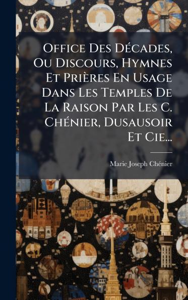 Office Des DÃ©cades Ou Discours Hymnes Et PriÃ¨res En Usage Dans Les Temples De La Raison Par Les C. ChÃ©nier Dusausoir Et Cie...