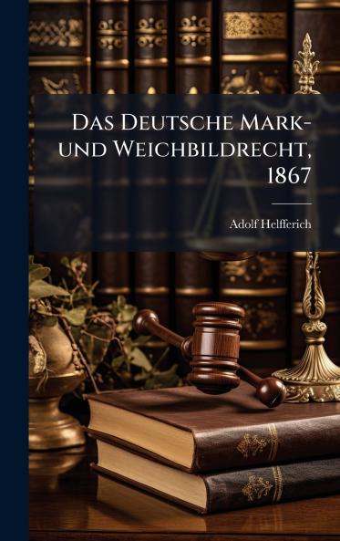 Das Deutsche Mark- und Weichbildrecht 1867