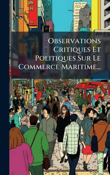 Observations Critiques Et Politiques Sur Le Commerce Maritime...