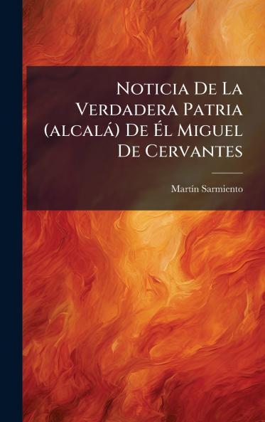 Noticia De La Verdadera Patria (alcalÃ¡) De Ã?l Miguel De Cervantes