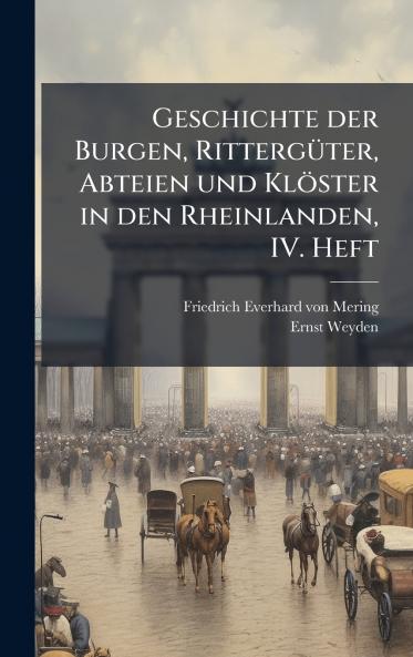 Geschichte der Burgen RittergÃ¼ter Abteien und KlÃ¶ster in den Rheinlanden IV. Heft
