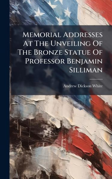 Memorial Addresses At The Unveiling Of The Bronze Statue Of Professor Benjamin Silliman