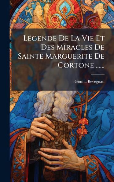 LÃ©gende De La Vie Et Des Miracles De Sainte Marguerite De Cortone ......