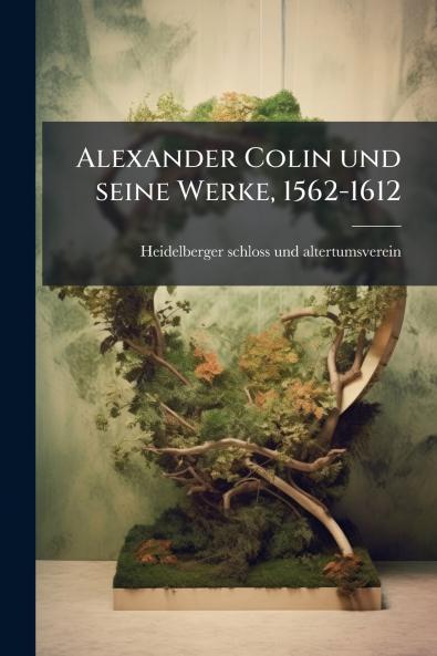 Alexander Colin und seine Werke 1562-1612