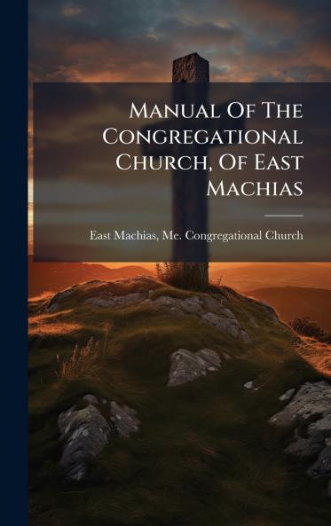 Manual Of The Congregational Church Of East Machias