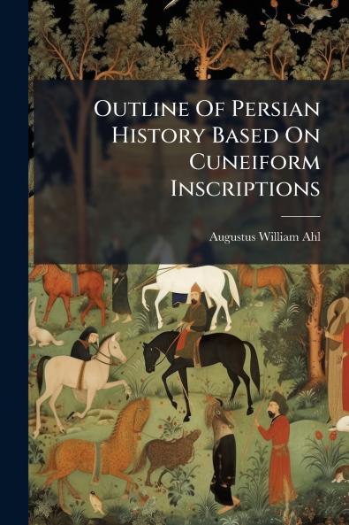 Outline Of Persian History Based On Cuneiform Inscriptions