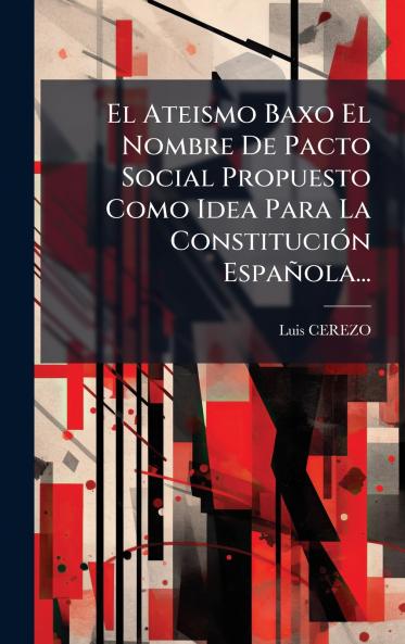 El Ateismo Baxo El Nombre De Pacto Social Propuesto Como Idea Para La ConstituciÃ³n EspaÃ±ola...