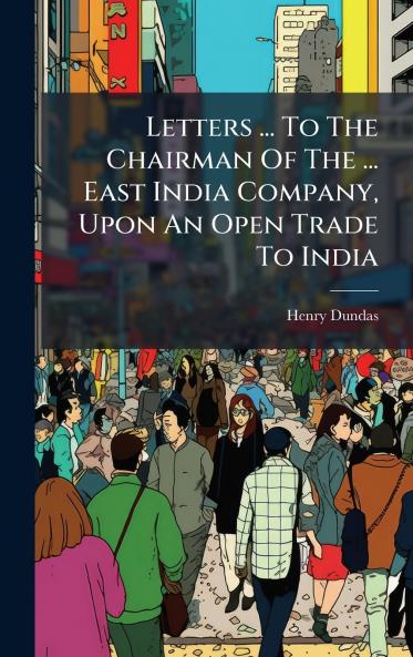 Letters ... To The Chairman Of The ... East India Company Upon An Open Trade To India