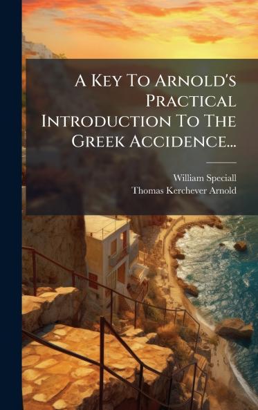 A Key To Arnold's Practical Introduction To The Greek Accidence...