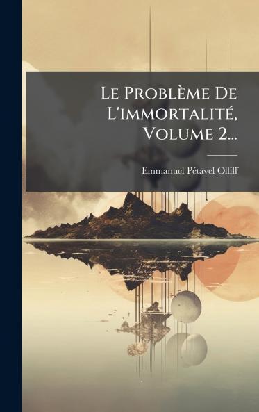 Le ProblÃ¨me De L'immortalitÃ© Volume 2...