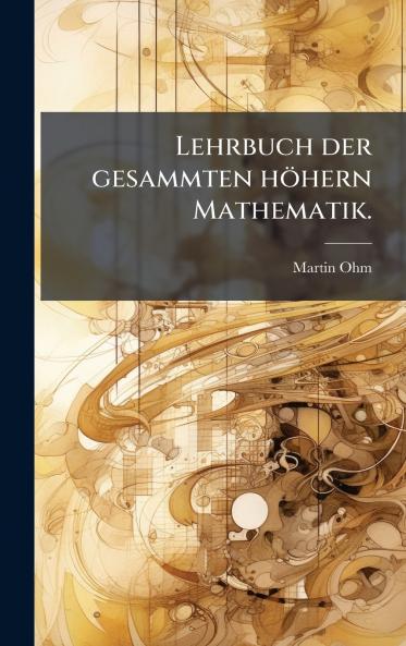 Lehrbuch der gesammten hÃ¶hern Mathematik.