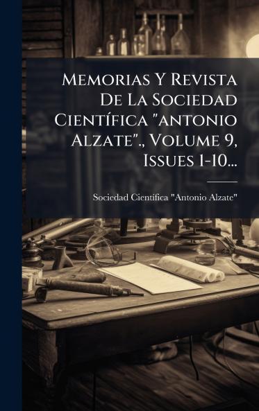 Memorias Y Revista De La Sociedad CientÃ­fica antonio Alzate. Volume 9 Issues 1-10...