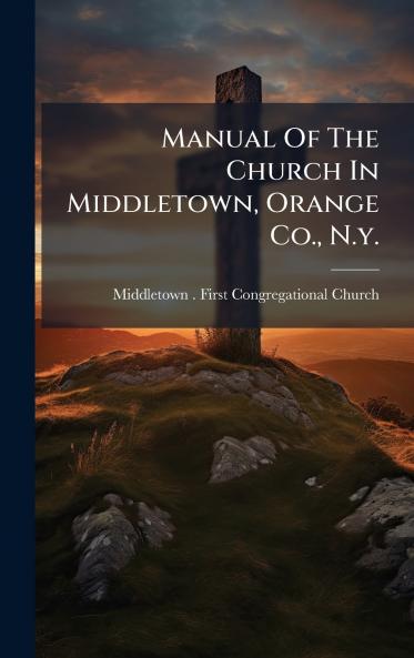 Manual Of The Church In Middletown Orange Co. N.y.
