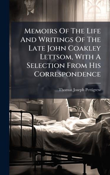 Memoirs Of The Life And Writings Of The Late John Coakley Lettsom With A Selection From His Correspondence