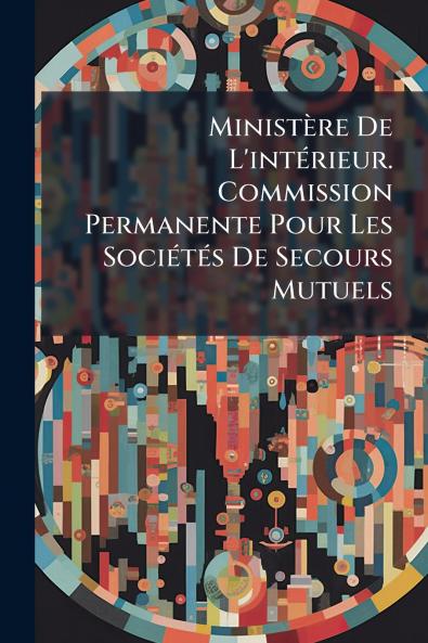 MinistÃ¨re De L'intÃ©rieur. Commission Permanente Pour Les SociÃ©tÃ©s De Secours Mutuels