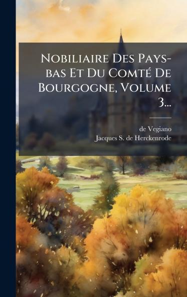Nobiliaire Des Pays-bas Et Du ComtÃ© De Bourgogne Volume 3...