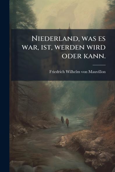 Niederland was es war ist werden wird oder kann.