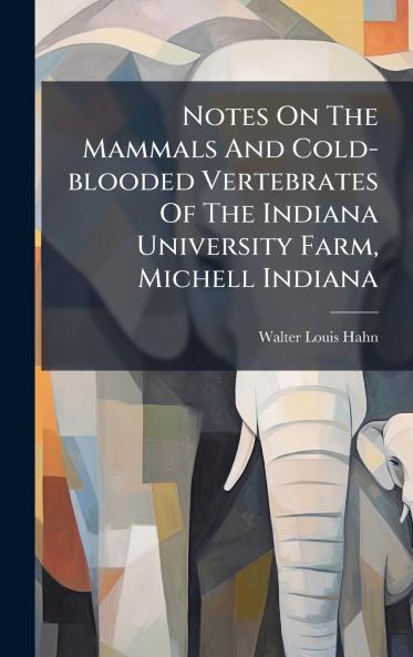 Notes On The Mammals And Cold-blooded Vertebrates Of The Indiana University Farm Michell Indiana