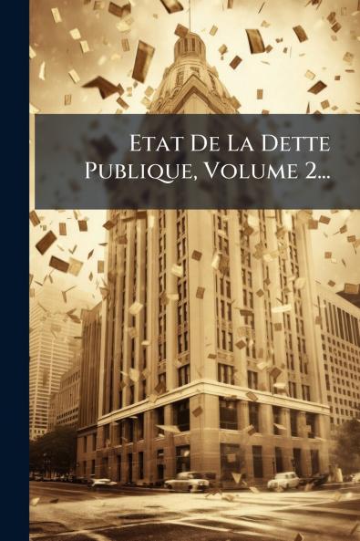 Etat De La Dette Publique Volume 2...