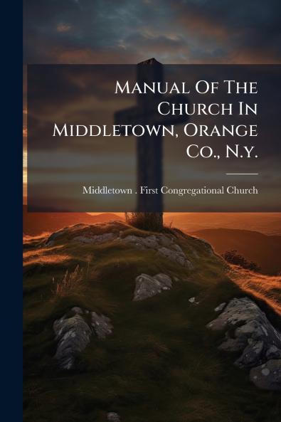 Manual Of The Church In Middletown Orange Co. N.y.