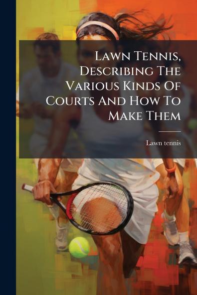 Lawn Tennis Describing The Various Kinds Of Courts And How To Make Them