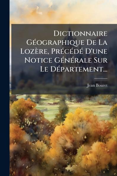 Dictionnaire GÃ©ographique De La LozÃ¨re PrÃ©cÃ©dÃ© D'une Notice GÃ©nÃ©rale Sur Le DÃ©partement...