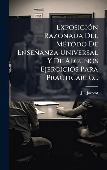 ExposiciÃ³n Razonada Del MÃ©todo De EnseÃ±anza Universal Y De Algunos Ejercicios Para Practicarlo...