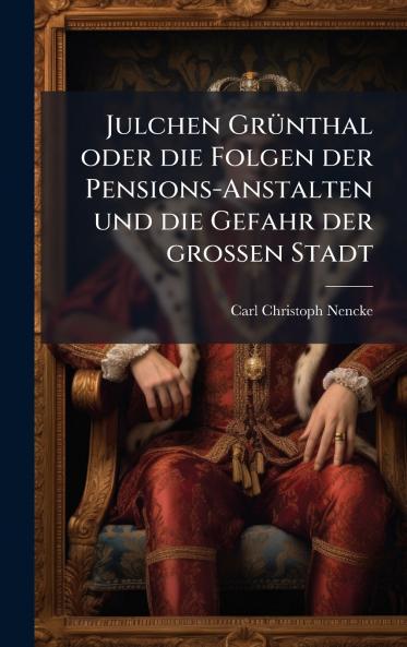 Julchen GrÃ¼nthal oder die Folgen der Pensions-Anstalten und die Gefahr der groÃ?en Stadt