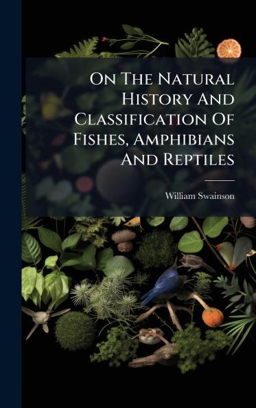 On The Natural History And Classification Of Fishes Amphibians And Reptiles