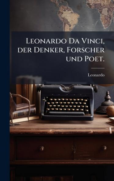 Leonardo Da Vinci der Denker Forscher und Poet.