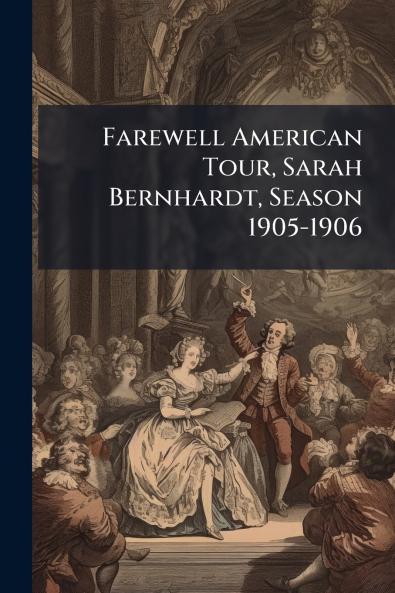 Farewell American Tour Sarah Bernhardt Season 1905-1906