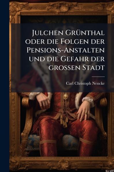 Julchen GrÃ¼nthal oder die Folgen der Pensions-Anstalten und die Gefahr der groÃen Stadt