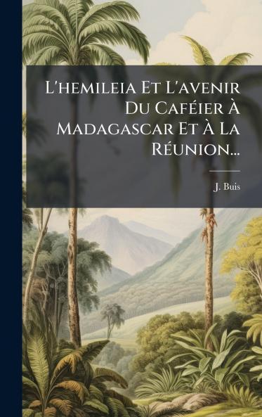 L'hemileia Et L'avenir Du CafÃ©ier Ã? Madagascar Et Ã? La RÃ©union...