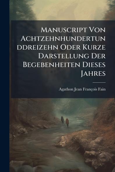 Manuscript Von Achtzehnhundertunddreizehn Oder Kurze Darstellung Der Begebenheiten Dieses Jahres