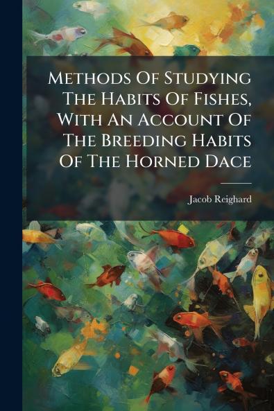Methods Of Studying The Habits Of Fishes With An Account Of The Breeding Habits Of The Horned Dace