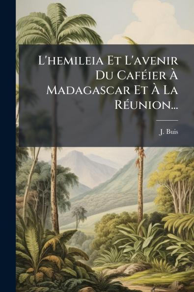 L'hemileia Et L'avenir Du CafÃ©ier Ã? Madagascar Et Ã? La RÃ©union...