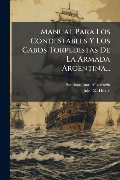Manual Para Los Condestables Y Los Cabos Torpedistas De La Armada Argentina...