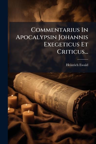 Commentarius In Apocalypsin Johannis Exegeticus Et Criticus...