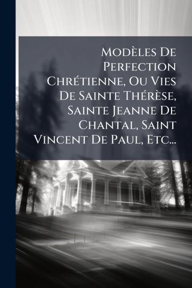 ModÃ¨les De Perfection ChrÃ©tienne Ou Vies De Sainte ThÃ©rÃ¨se Sainte Jeanne De Chantal Saint Vincent De Paul Etc...