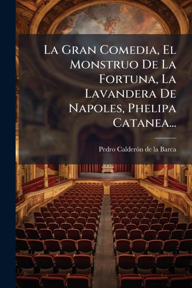 La Gran Comedia El Monstruo De La Fortuna La Lavandera De Napoles Phelipa Catanea...