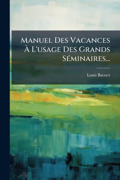 Manuel Des Vacances Ã? L'usage Des Grands SÃ©minaires...