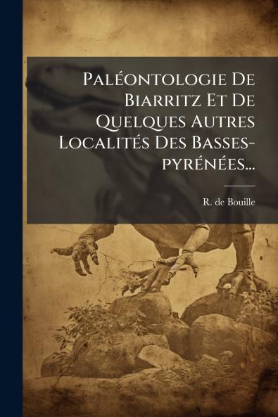 PalÃ©ontologie De Biarritz Et De Quelques Autres LocalitÃ©s Des Basses-pyrÃ©nÃ©es...