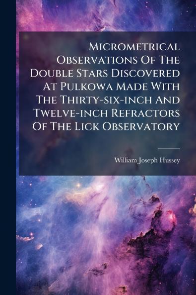 Micrometrical Observations Of The Double Stars Discovered At Pulkowa Made With The Thirty-six-inch And Twelve-inch Refractors Of The Lick Observatory