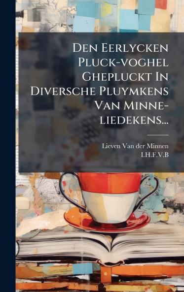 Den Eerlycken Pluck-voghel Ghepluckt In Diversche Pluymkens Van Minne-liedekens...