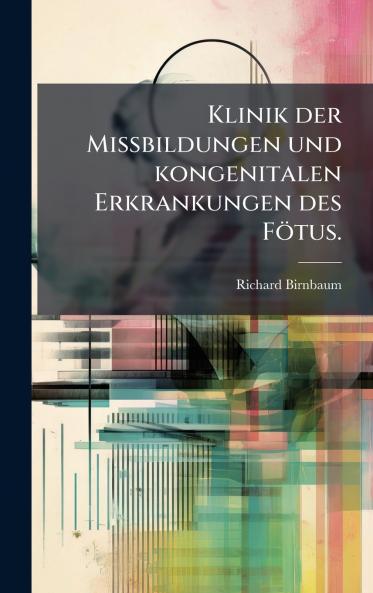 Klinik der Missbildungen und kongenitalen Erkrankungen des FÃ¶tus.