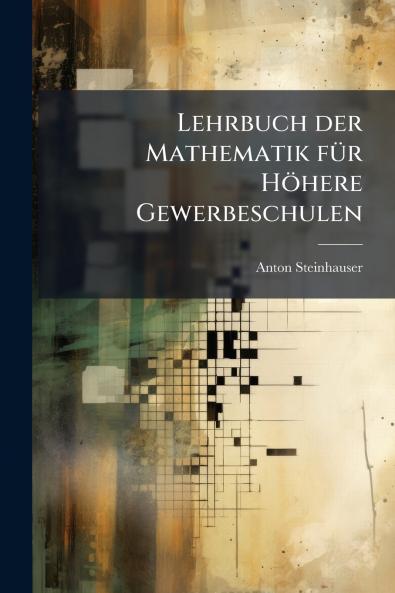 Lehrbuch der Mathematik fÃ¼r HÃ¶here Gewerbeschulen
