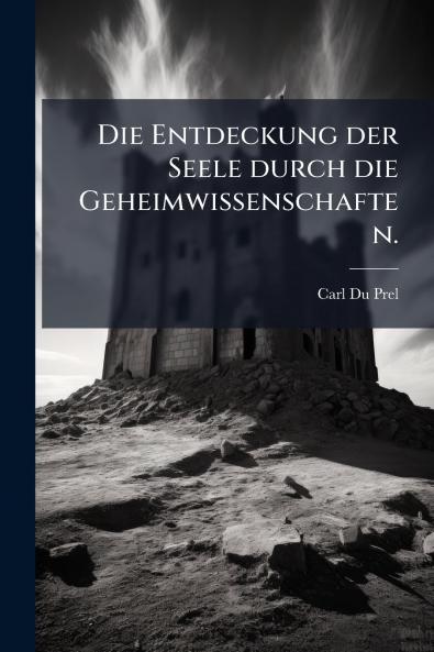 Die Entdeckung der Seele durch die Geheimwissenschaften.