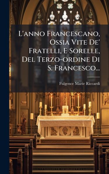 L'anno Francescano Ossia Vite De' Fratelli E Sorelle Del Terzo-ordine Di S. Francesco...