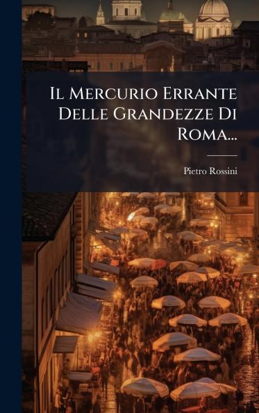 Il Mercurio Errante Delle Grandezze Di Roma...