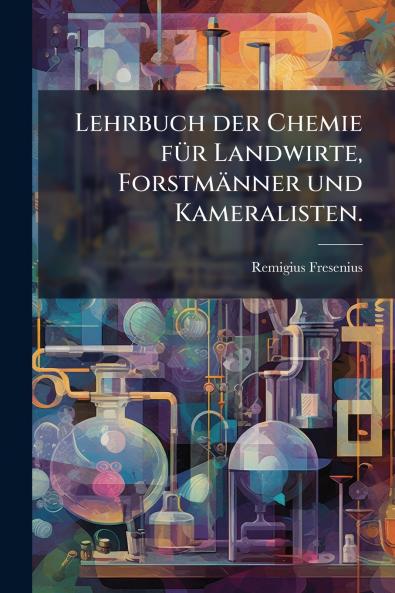 Lehrbuch der Chemie fÃ¼r Landwirte ForstmÃ¤nner und Kameralisten.